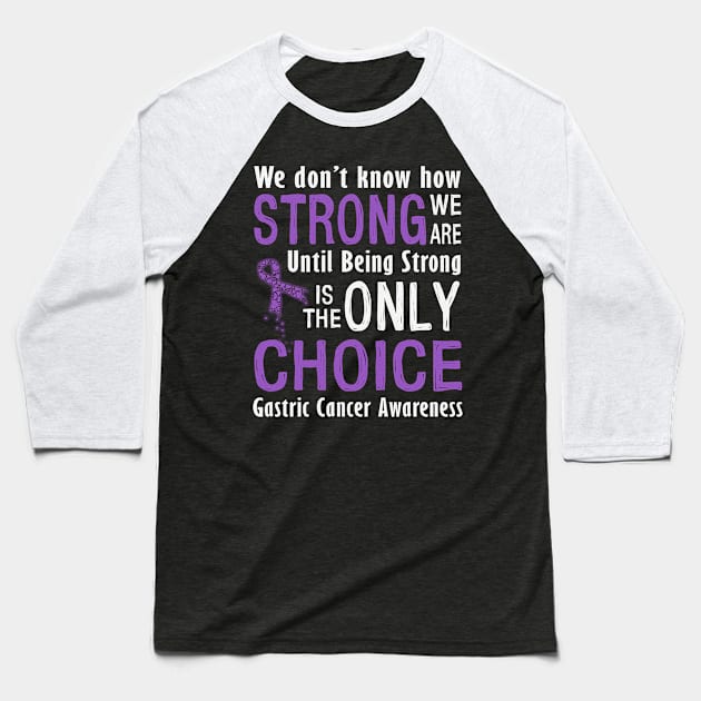 We Dont Know How Strong Until Being Strong Only Choice Gastric Cancer Awareness Periwinkle Ribbon Warrior Baseball T-Shirt by celsaclaudio506